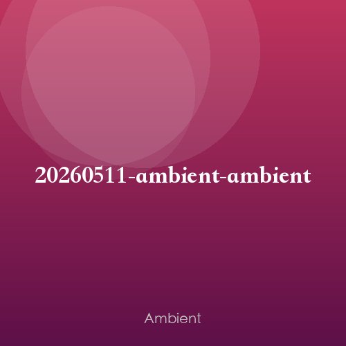 20260511-ambient-ambient