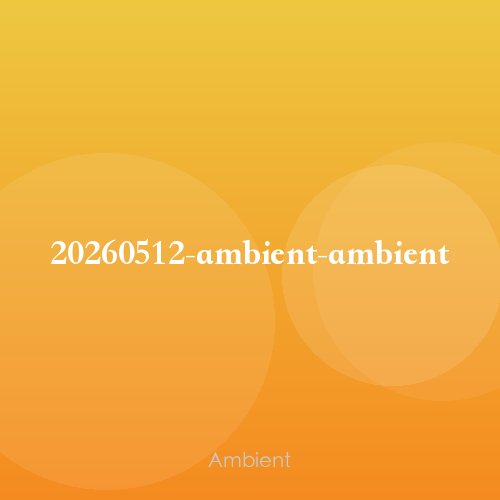 20260512-ambient-ambient