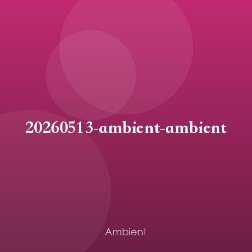 20260513-ambient-ambient
