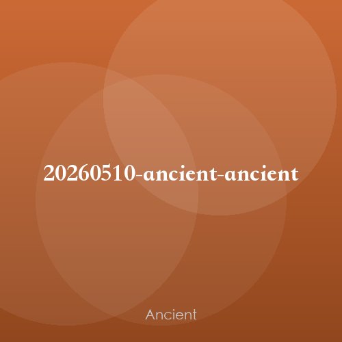 20260510-ancient-ancient