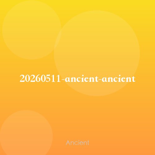 20260511-ancient-ancient