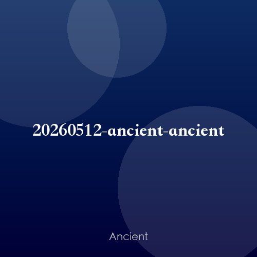 20260512-ancient-ancient