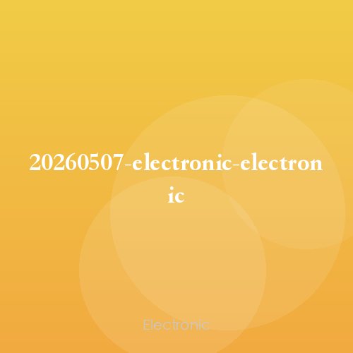 20260507-electronic-electronic