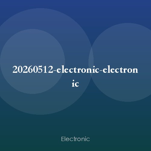 20260512-electronic-electronic