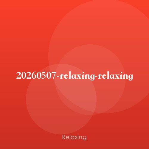 20260507-relaxing-relaxing