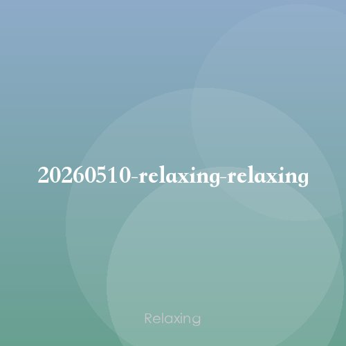20260510-relaxing-relaxing