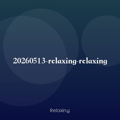 20260513-relaxing-relaxing