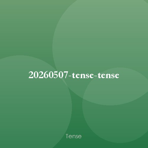 20260507-tense-tense