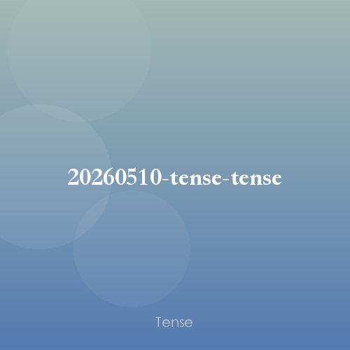 20260510-tense-tense