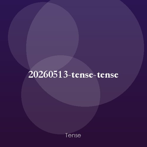 20260513-tense-tense